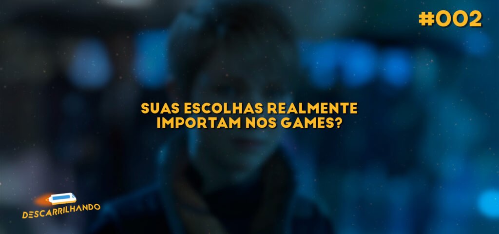 Capa Descarrilhando 002 - Suas Escolhas realmente importam nos games?