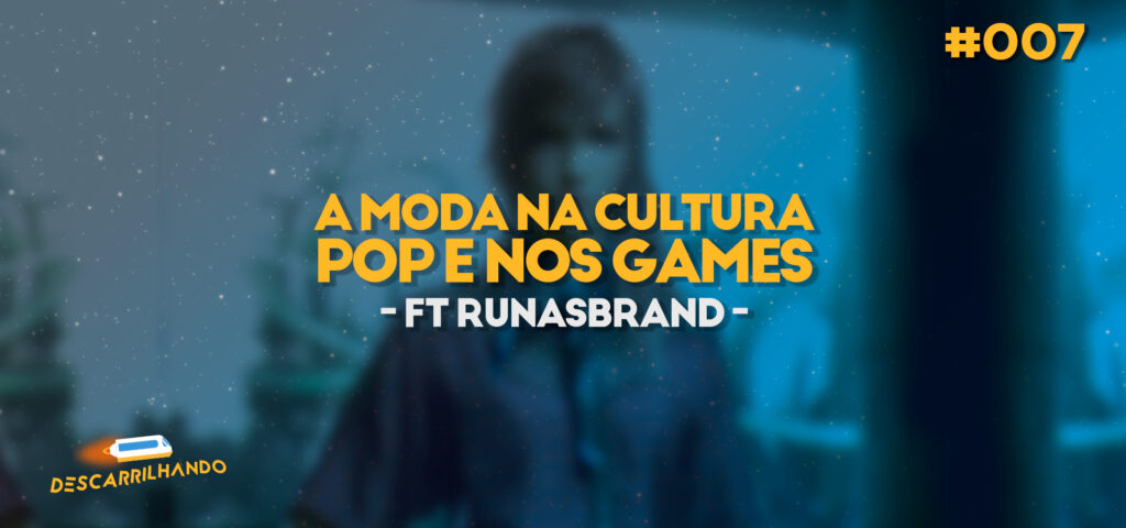 Capa Descarrilhando 007 - A moda na cultura pop e nos games, com participação da Runas Brand