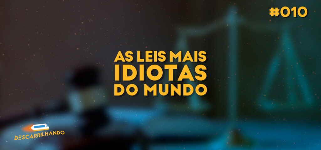 Capa Descarrilhando 010 - As leis mais idiotas do mundo
