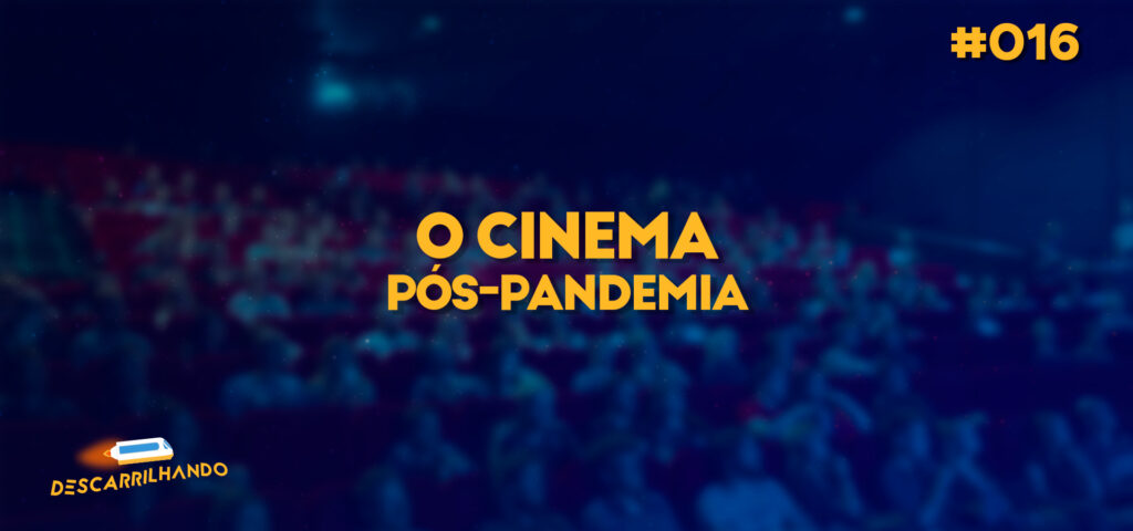 Capa Descarrilhando 016 - O cinema pós-pandemia.