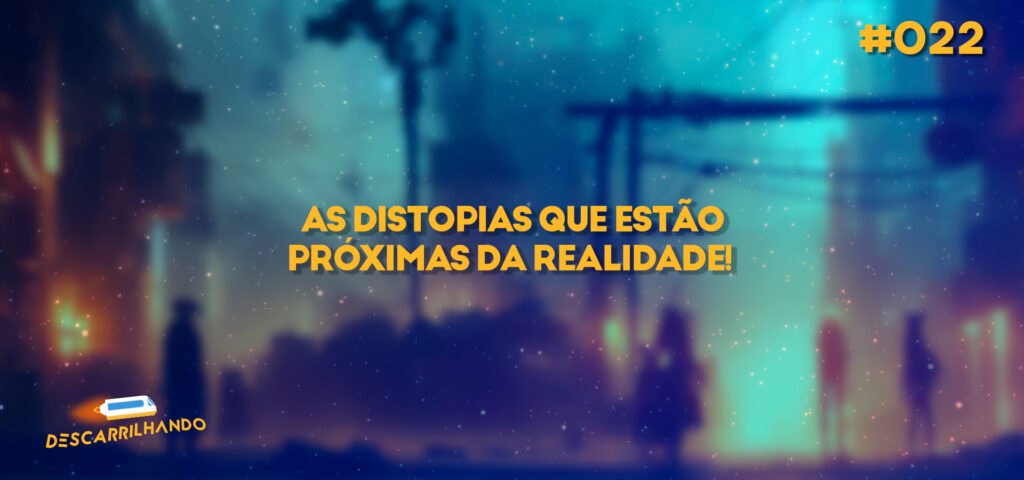 Capa Episódio 022 do Descarrilhando - Distopias Próximas da realidade!